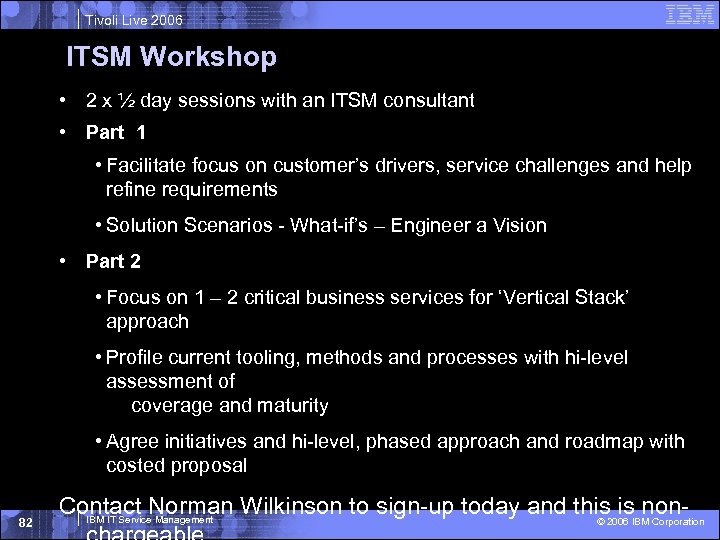 Tivoli Live 2006 ITSM Workshop • 2 x ½ day sessions with an ITSM