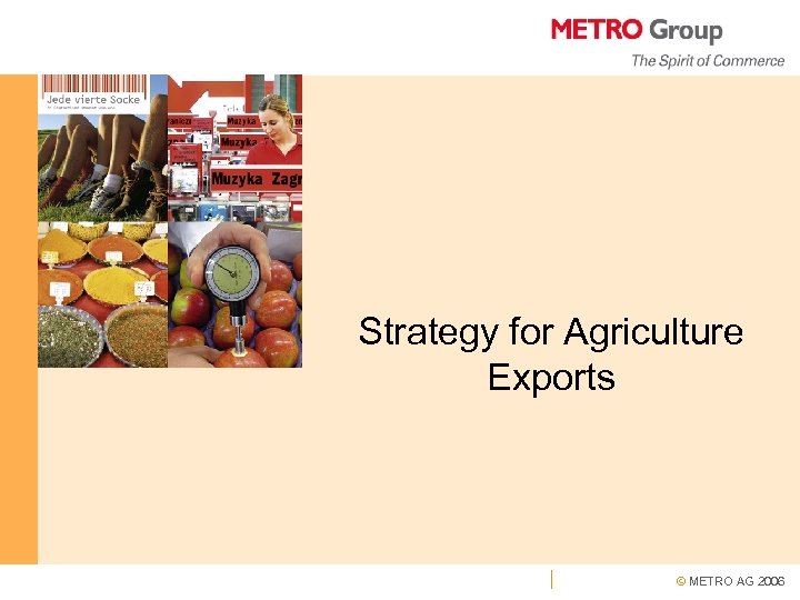 Strategy for Agriculture Exports © METRO AG 2006 