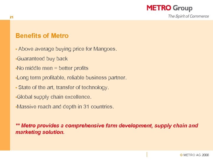 21 Benefits of Metro • Above average buying price for Mangoes. • Guaranteed buy