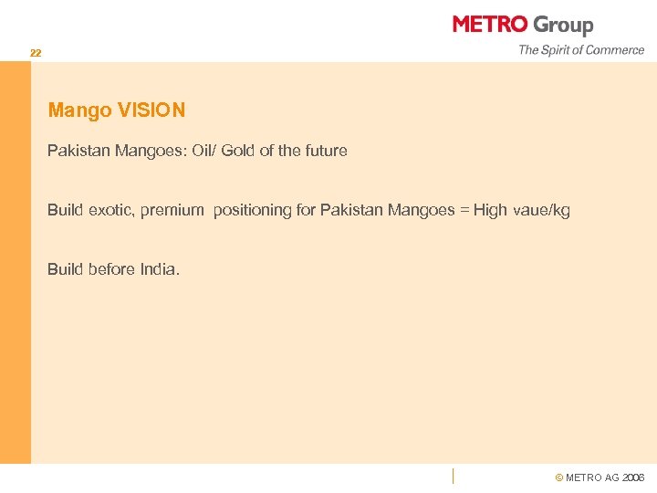 22 Mango VISION Pakistan Mangoes: Oil/ Gold of the future Build exotic, premium positioning