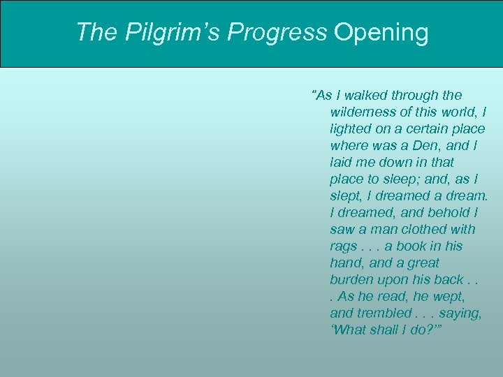 The Pilgrim’s Progress Opening “As I walked through the wilderness of this world, I