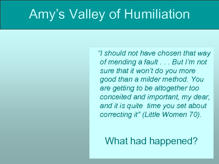 Amy’s Valley of Humiliation “I should not have chosen that way of mending a