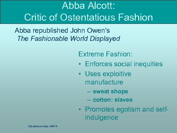 Abba Alcott: Critic of Ostentatious Fashion Abba republished John Owen’s The Fashionable World Displayed