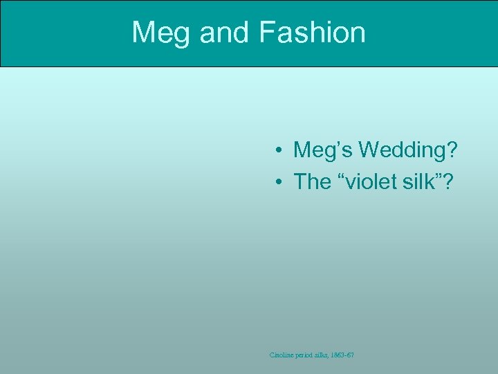 Meg and Fashion • Meg’s Wedding? • The “violet silk”? Cinoline period silks, 1863