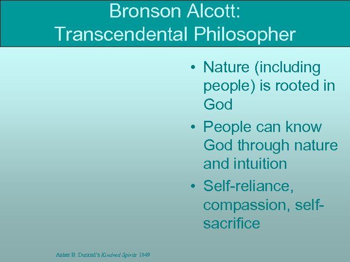 Bronson Alcott: Transcendental Philosopher • Nature (including people) is rooted in God • People