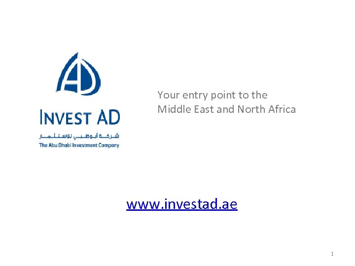 Your entry point to the Middle East and North Africa www. investad. ae 1