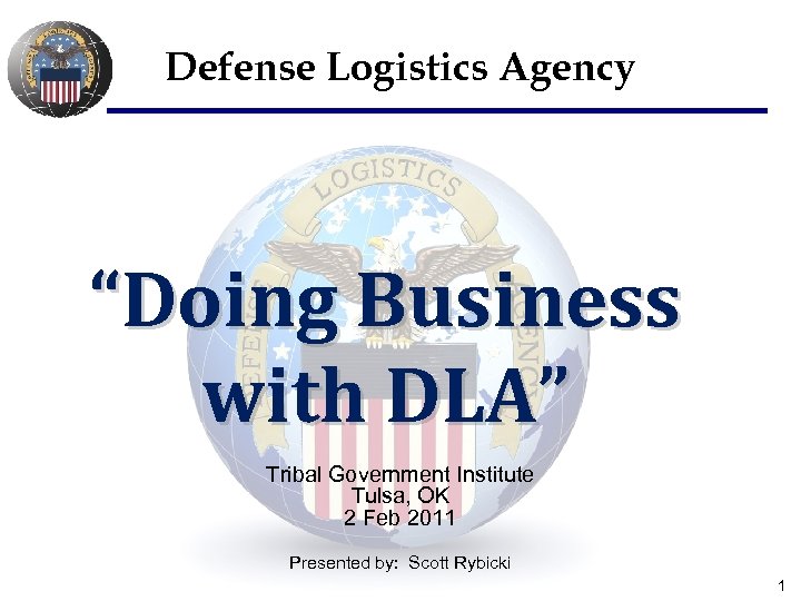 Defense Logistics Agency “Doing Business with DLA” Tribal Government Institute Tulsa, OK 2 Feb