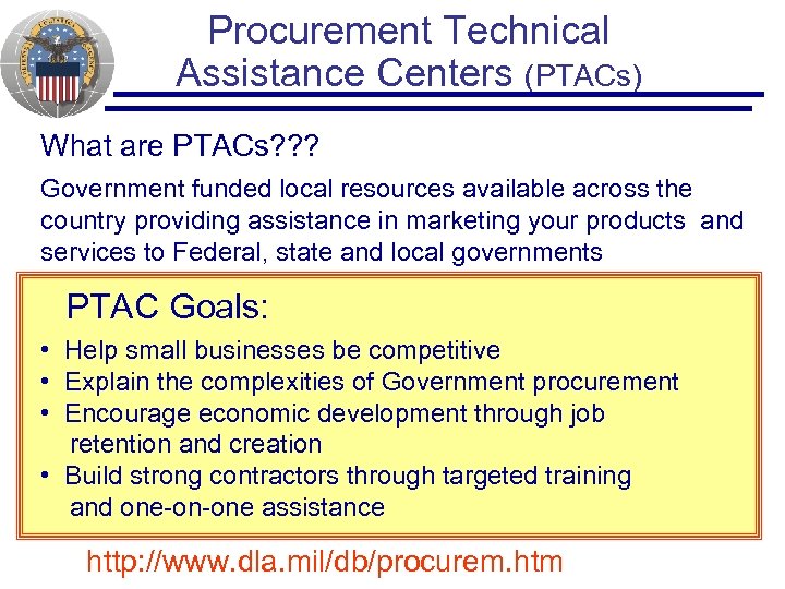 Procurement Technical Assistance Centers (PTACs) What are PTACs? ? ? Government funded local resources