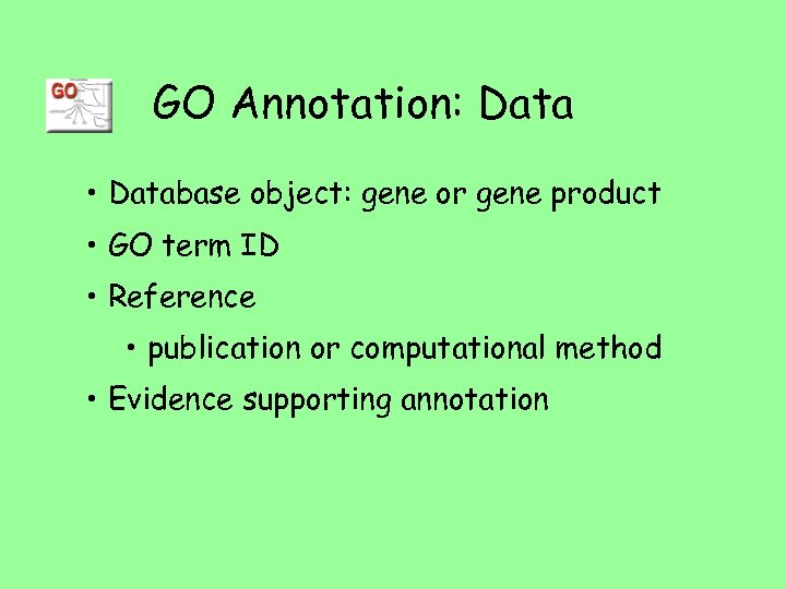 GO Annotation: Data • Database object: gene or gene product • GO term ID