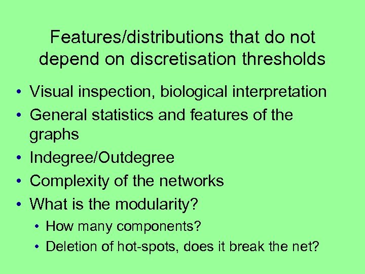 Features/distributions that do not depend on discretisation thresholds • Visual inspection, biological interpretation •
