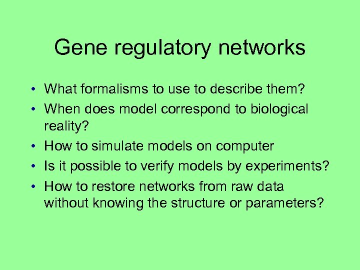 Gene regulatory networks • What formalisms to use to describe them? • When does