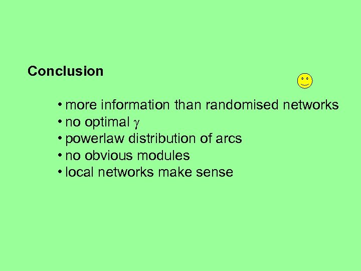 Conclusion • more information than randomised networks • no optimal • powerlaw distribution of
