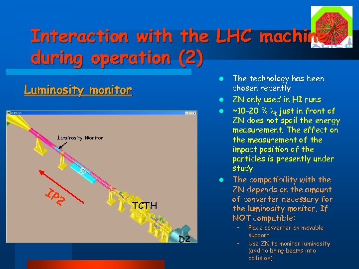 Interaction with the LHC machine during operation (2) l Luminosity monitor l l Luminosity