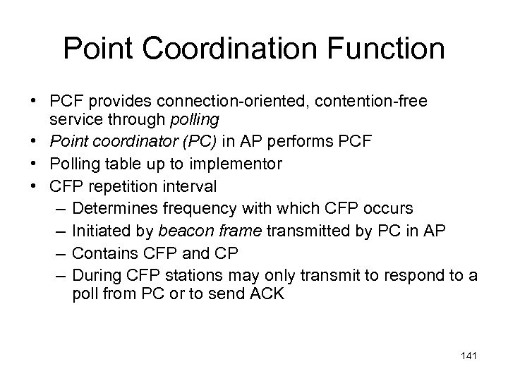 Point Coordination Function • PCF provides connection-oriented, contention-free service through polling • Point coordinator