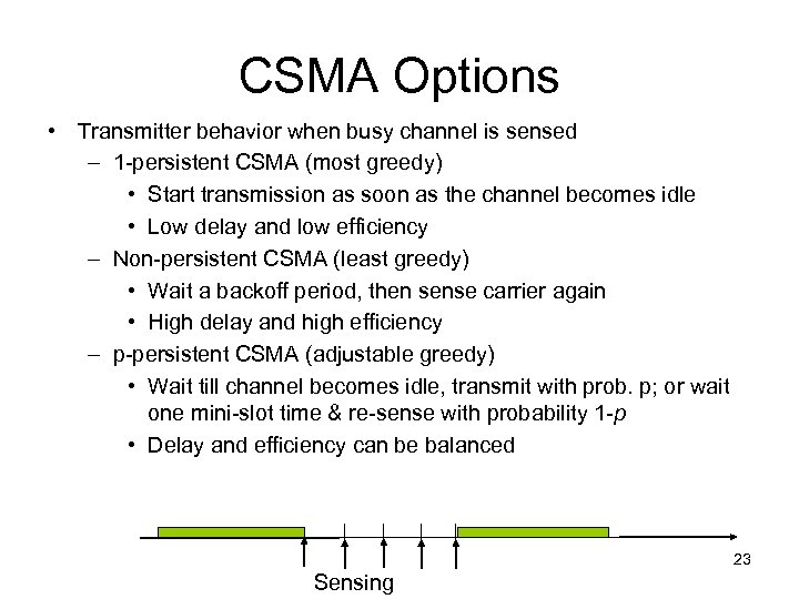 CSMA Options • Transmitter behavior when busy channel is sensed – 1 -persistent CSMA