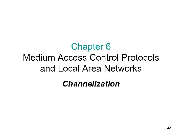 Chapter 6 Medium Access Control Protocols and Local Area Networks Channelization 43 