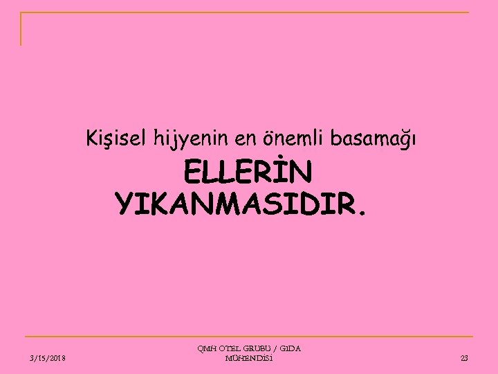 Kişisel hijyenin en önemli basamağı ELLERİN YIKANMASIDIR. 3/15/2018 QMH OTEL GRUBU / GIDA MÜHENDİSİ