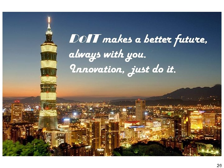 Do. IT makes a better future, always with you. Innovation, just do it. 26