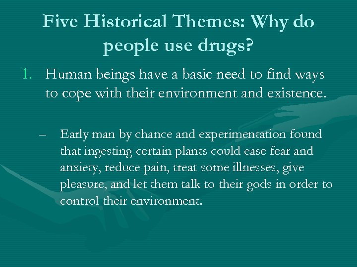 Five Historical Themes: Why do people use drugs? 1. Human beings have a basic
