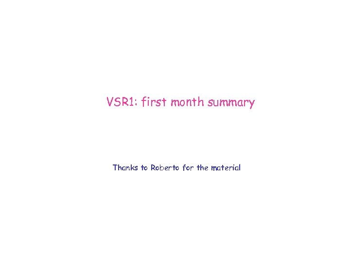 VSR 1: first month summary Thanks to Roberto for the material 
