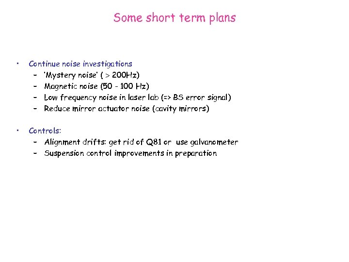 Some short term plans • Continue noise investigations – ‘Mystery noise’ ( 200 Hz)