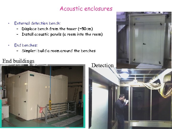Acoustic enclosures • External detection bench: – Displace bench from the tower (~50 cm)