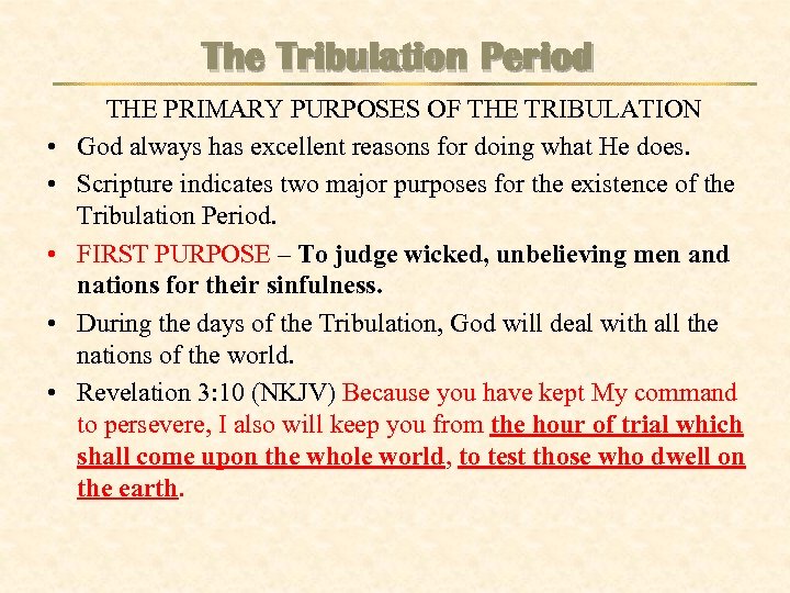 The Tribulation Period • • • THE PRIMARY PURPOSES OF THE TRIBULATION God always
