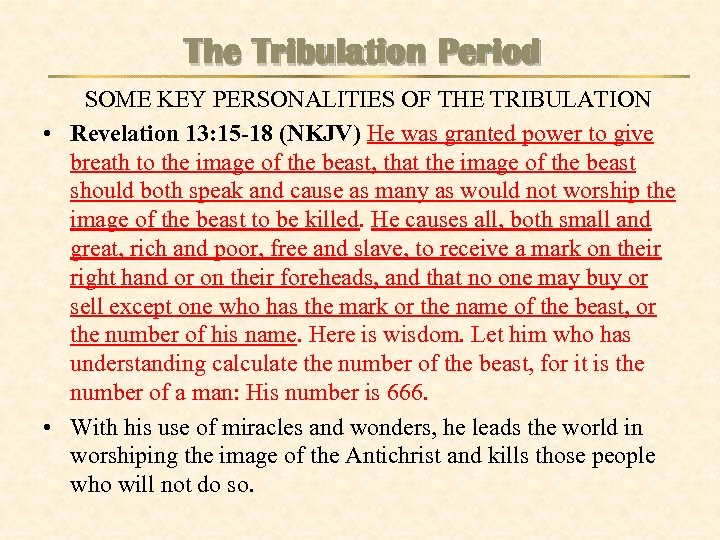 The Tribulation Period SOME KEY PERSONALITIES OF THE TRIBULATION • Revelation 13: 15 -18