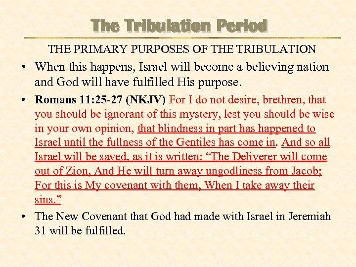 The Tribulation Period THE PRIMARY PURPOSES OF THE TRIBULATION • When this happens, Israel