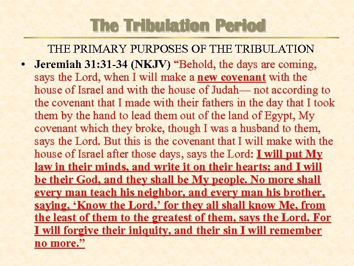 The Tribulation Period THE PRIMARY PURPOSES OF THE TRIBULATION • Jeremiah 31: 31 -34