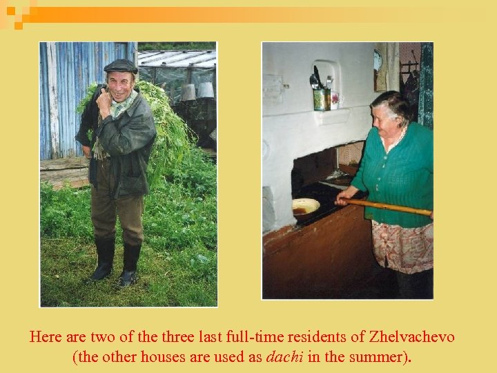 Here are two of the three last full-time residents of Zhelvachevo (the other houses