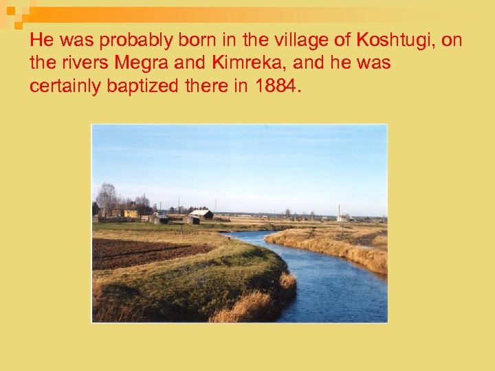 He was probably born in the village of Koshtugi, on the rivers Megra and