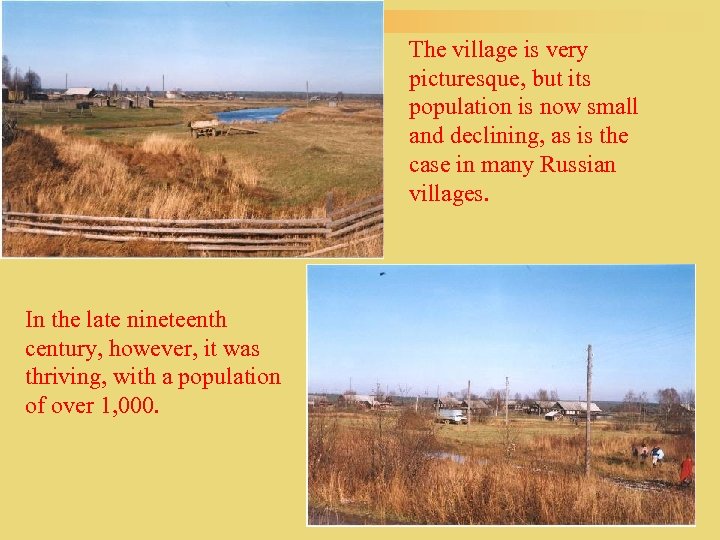 The village is very picturesque, but its population is now small and declining, as