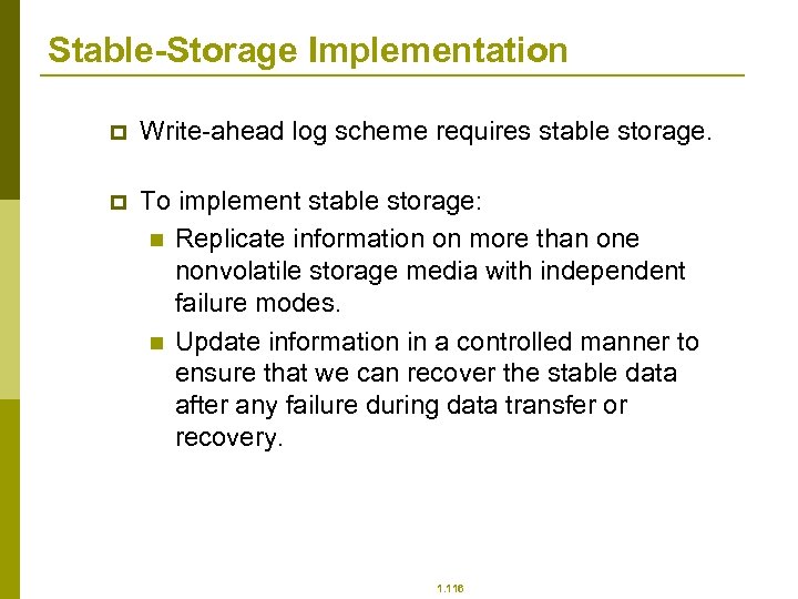 Stable-Storage Implementation p Write-ahead log scheme requires stable storage. p To implement stable storage: