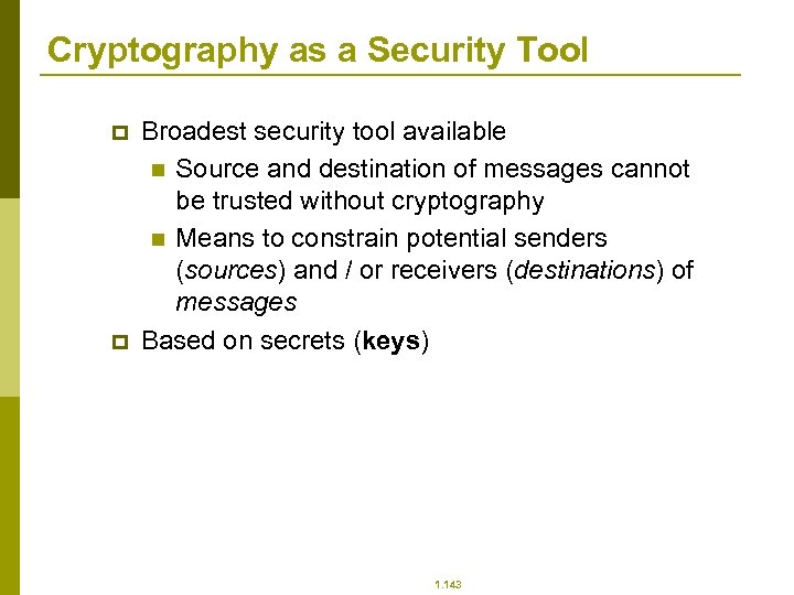 Cryptography as a Security Tool p p Broadest security tool available n Source and