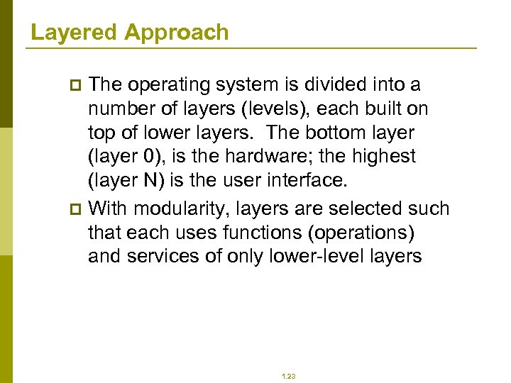 Layered Approach The operating system is divided into a number of layers (levels), each