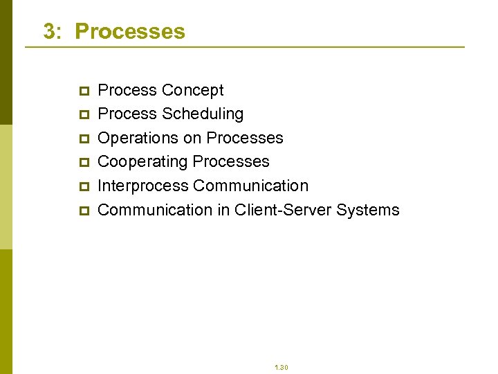 3: Processes p p p Process Concept Process Scheduling Operations on Processes Cooperating Processes