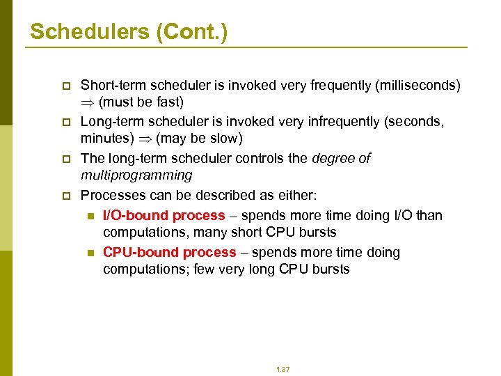 Schedulers (Cont. ) p p Short-term scheduler is invoked very frequently (milliseconds) (must be