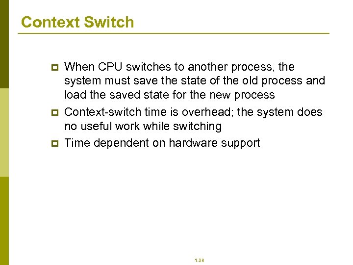 Context Switch p p p When CPU switches to another process, the system must