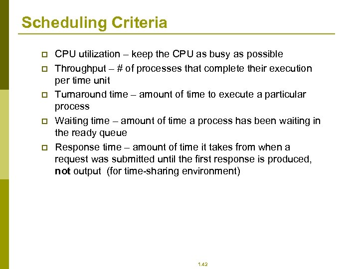 Scheduling Criteria p p p CPU utilization – keep the CPU as busy as