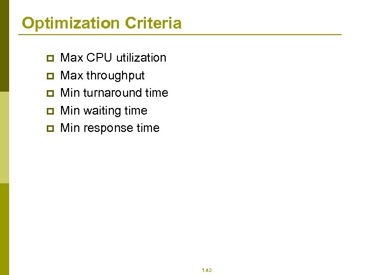 Optimization Criteria p p p Max CPU utilization Max throughput Min turnaround time Min