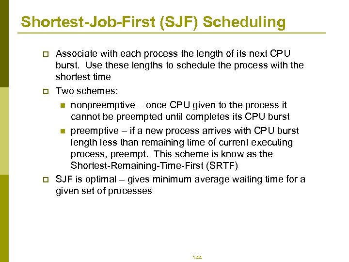 Shortest-Job-First (SJF) Scheduling p p p Associate with each process the length of its