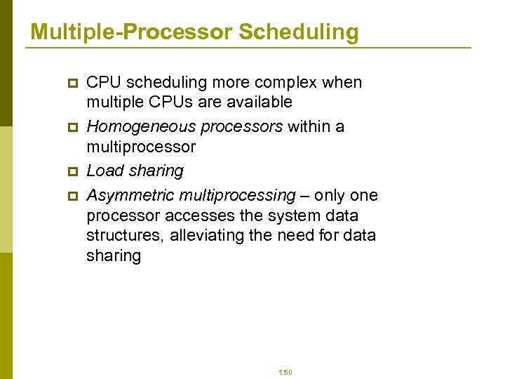 Multiple-Processor Scheduling p p CPU scheduling more complex when multiple CPUs are available Homogeneous