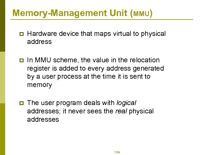 Memory-Management Unit (MMU) p Hardware device that maps virtual to physical address p In