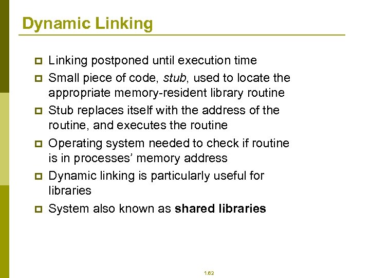 Dynamic Linking p p p Linking postponed until execution time Small piece of code,