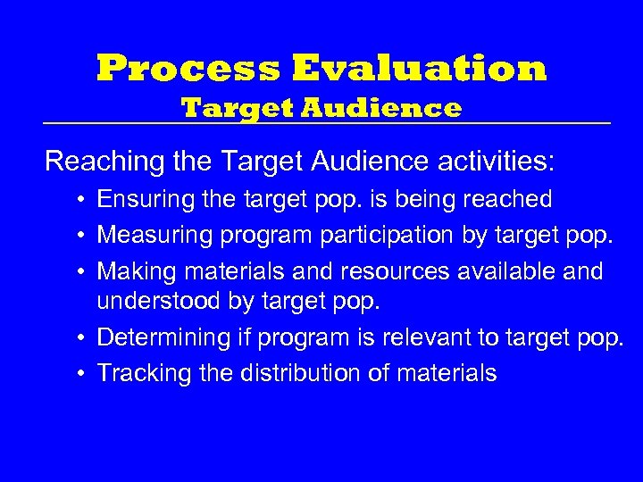 Process Evaluation Target Audience Reaching the Target Audience activities: • Ensuring the target pop.