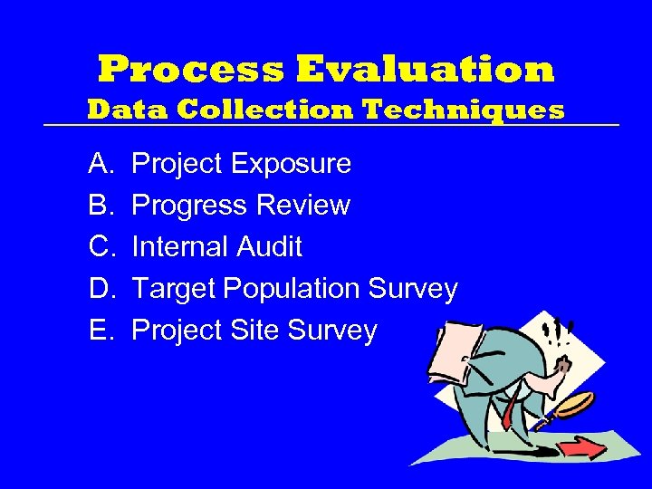 Process Evaluation Data Collection Techniques A. B. C. D. E. Project Exposure Progress Review