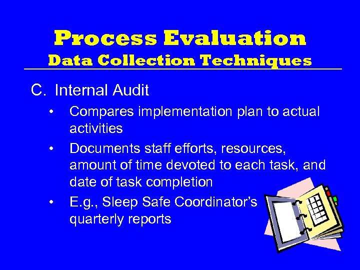Process Evaluation Data Collection Techniques C. Internal Audit • • • Compares implementation plan