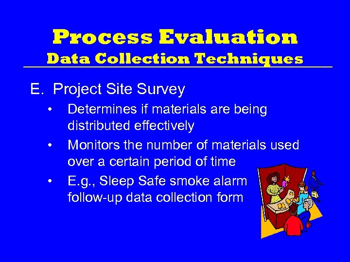 Process Evaluation Data Collection Techniques E. Project Site Survey • • • Determines if