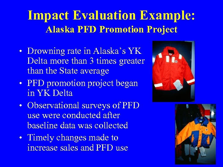 Impact Evaluation Example: Alaska PFD Promotion Project • Drowning rate in Alaska’s YK Delta